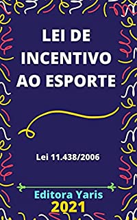 Livro Lei de Incentivo ao Esporte – Lei 11.438/2006: Atualizada - 2021