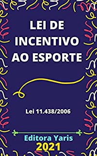 Lei de Incentivo ao Esporte – Lei 11.438/2006: Atualizada - 2021