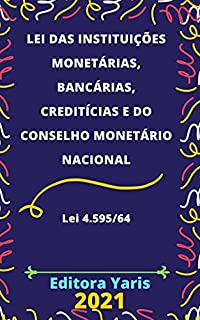 Livro Lei das Instituições Monetárias, Bancárias, Creditícias e do Conselho Monetário Nacional – Lei 4.595/64: Atualizada - 2021