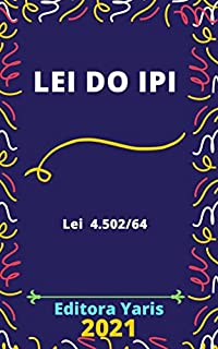 Lei do IPI – Imposto sobre Produtos Industrializados – Lei 4.502/64: Atualizada - 2021