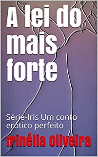 Livro A lei do mais forte:  Série-Iris Um conto erótico perfeito