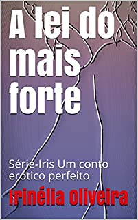 A lei do mais forte:  Série-Iris Um conto erótico perfeito