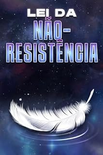 LEI DA NÃO-RESISTÊNCIA: Leis do Universo #25