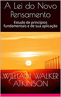 A Lei do Novo Pensamento: Estudo de princípios fundamentais e de sua aplicação (Os livros dos poderes Livro 1)