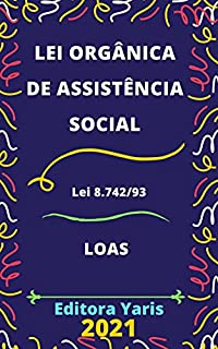 Lei Orgânica de Assistência Social – Lei 8.742/93 - LOAS: Atualizada - 2021