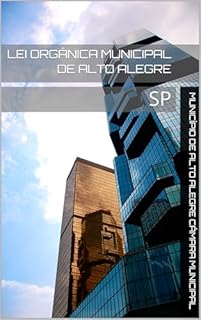 Lei Orgânica Municipal de Alto Alegre: SP (Leis Orgânicas do Estado de São Paulo)