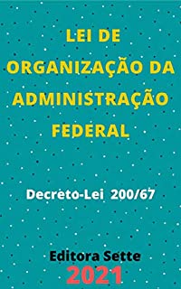 Livro Lei de Organização da Administração Federal – Decreto-Lei 200/67: Atualizada - 2021