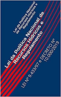 Livro Lei da Política Nacional de Recursos Hídricos e Regulamento: LEI Nº 9.433/97 e DECRETO Nº 10.000/2019