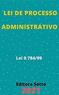 Livro Lei de Processo Administrativo – Lei 9.784/99: Atualizada - 2021