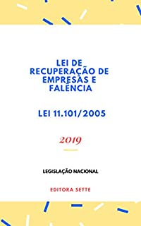 Lei de Recuperação de Empresas e Falência – Lei 11.101/2005: Atualizada - 2019