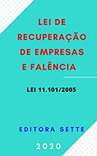 Lei de Recuperação de Empresas e Falência - Lei 11.101/2005: Atualizada - 2020