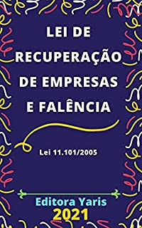 Lei de Recuperação de Empresas e Falência – Lei 11.101/2005: Atualizada - 2021