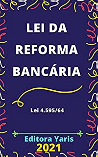 Lei da Reforma Bancária – Lei 4.595/64: Atualizada - 2021