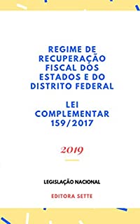 Lei do Regime de Recuperação Fiscal dos Estados e do Distrito Federal - Lei Complementar 159/2017: Atualizada - 2019