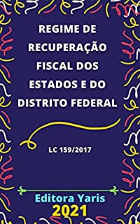 Lei do Regime de Recuperação Fiscal dos Estados e do Distrito Federal – Lei Complementar 159/2017: Atualizada - 2021