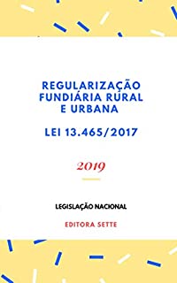 Livro Lei de Regularização Fundiária Rural e Urbana - Lei 13.465/2017: Atualizada - 2019