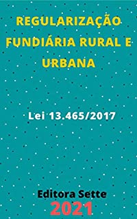 Livro Lei de Regularização Fundiária Rural e Urbana – Lei 13.465/2017: Atualizada - 2021