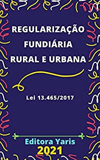Livro Lei de Regularização Fundiária Rural e Urbana – Lei 13.465/2017: Atualizada - 2021
