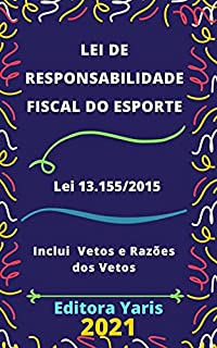 Lei de Responsabilidade Fiscal do Esporte – Lei 13.155/2015: Atualizada - 2021