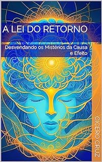 A Lei do Retorno: Desvendando os Mistérios da Causa e Efeito