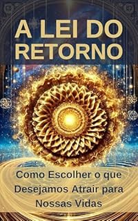 Livro A Lei do Retorno: Como Escolher o que Desejamos Atrair para Nossas Vidas