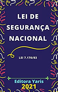 Lei de Segurança Nacional – Lei 7.170/83: Atualizada - 2021