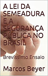 Livro A LEI DA SEMEADURA E A SEGURANÇA PÚBLICA NO BRASIL: Brevíssimo Ensaio
