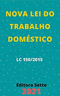 Livro Lei do Trabalho Doméstico – Lei Complementar 150/2015: Atualizada - 2021