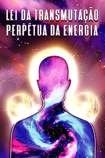 Livro LEI DA TRANSMUTAÇÃO PERPÉTUA DA ENERGIA: Leis do Universo #9