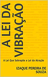 A Lei da Vibração: A Lei Que Sobrepõe a Lei da Atração