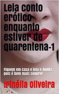 Leia conto erótico enquanto estiver de quarentena-1: Fiquem em casa e leia e-books, pois é bem mais seguro!