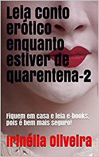 Leia conto erótico enquanto estiver de quarentena-2: Fiquem em casa e leia e-books, pois é bem mais seguro!