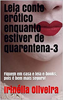 Leia conto erótico enquanto estiver de quarentena-3: Fiquem em casa e leia e-books, pois é bem mais seguro!