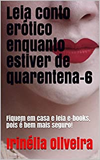 Leia conto erótico enquanto estiver de quarentena-6: Fiquem em casa e leia e-books, pois é bem mais seguro!