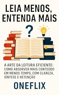 Livro Leia Menos, Entenda Mais: A Arte da Leitura Eficiente: Como Absorver Mais Conteúdo em Menos Tempo, com Clareza, Síntese e Retenção (Menos Esforço, Mais Resultado: Alta Performance Intelectual)