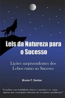 Livro Leis da natureza para o Sucesso: Lições surpreendente dos Lobos rumo ao Sucesso (Desenvolvimento Pessoal Livro 1)
