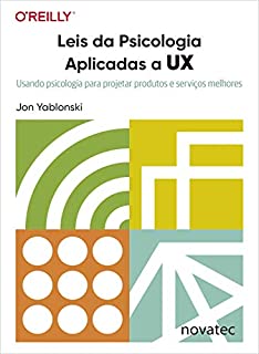 Leis da Psicologia Aplicadas a UX: Usando psicologia para projetar produtos e serviços melhores