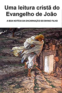 Livro Uma leitura cristã do Evangelho de João: A boa notícia da encarnação do Divino Filho