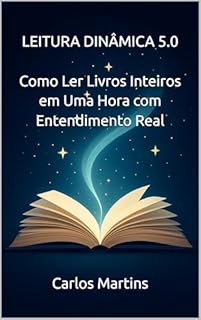 LEITURA DINÂMICA 5.0: Como Ler Livros Inteiros em Uma Hora com Entendimento Real