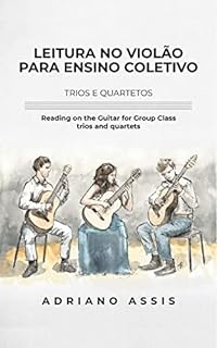 Leitura no Violão para ensino coletivo: Trios e Quartetos: Reading on the guitar for group class: trios and quartets