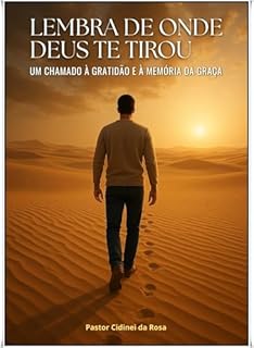 Livro LEMBRA DE ONDE DEUS TE TIROU: Um Chamado à Gratidão e à Memória da Graça
