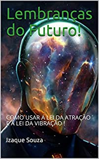 Livro Lembranças do Futuro!: COMO USAR A LEI DA ATRAÇÃO E A LEI DA VIBRAÇÃO !