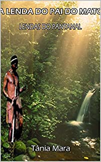 Livro A LENDA DO PAI DO MATO: LENDAS DO PANTANAL (COLEÇÃO PANTANAL Livro 1)