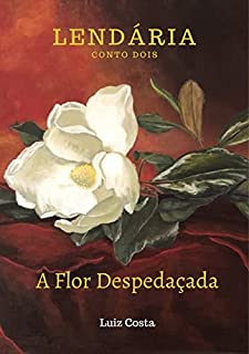 Livro Lendária A Flor Despedaçada: Conto Dois