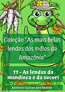 Livro As lendas da mandioca e da sucuri (Coleção As mais belas lendas dos índios da Amazônia Livro 11)