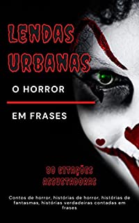 Livro Lendas urbanas o horror em frases - 80 citações assustadoras: Contos de horror, histórias de horror, histórias de fantasmas, histórias verdadeiras contadas em frases