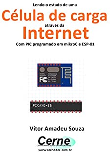 Livro Lendo o estado de uma Célula de carga através da Internet Com PIC programado em mikroC e ESP-01