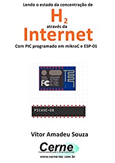 Livro Lendo o estado da concentração de  H2 através da Internet Com PIC programado em mikroC e ESP-01