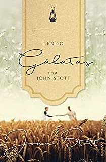 Livro Lendo Gálatas com John Stott  (Lendo a Bíblia com John Stott Livro 4)