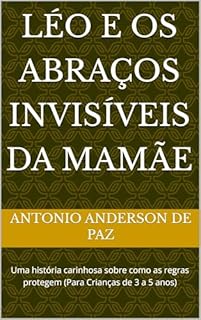 Livro Léo e os Abraços Invisíveis da Mamãe: Uma história carinhosa sobre como as regras protegem (Para Crianças de 3 a 5 anos)